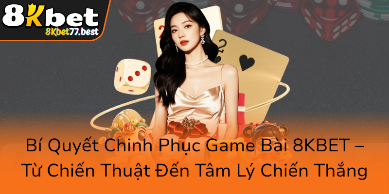Chiến Thuật Thắng Lợi Trong Game Bài 8KBET - Bí Quyết Chinh Phục Đỉnh Cao Đổi Đời 2 Bi Quyet Chinh Phuc Game Bai 8Kbet Tu Chien Thuat Den Tam Ly Chien Thang0