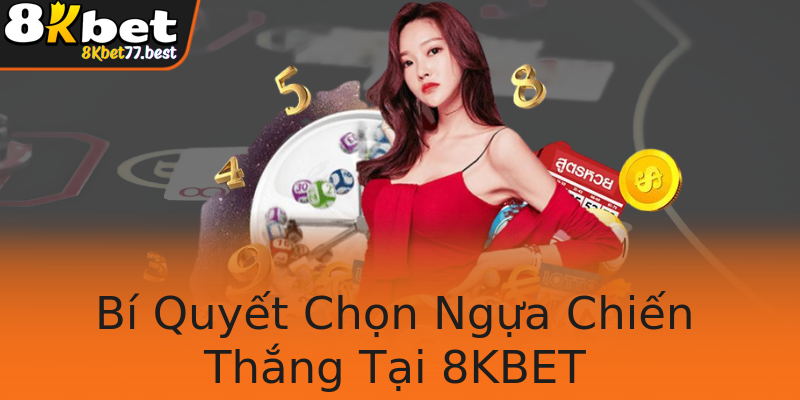 Bí Quyết Chọn Ngựa Chiến Thắng Tại 8KBET