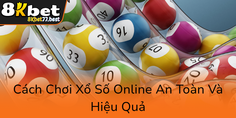 Xổ Số 8KBET - Trải Nghiệm Cá Cược Trực Tuyến Đỉnh Cao 2 Cach Choi Xo So Online An Toan Va Hieu Qua0