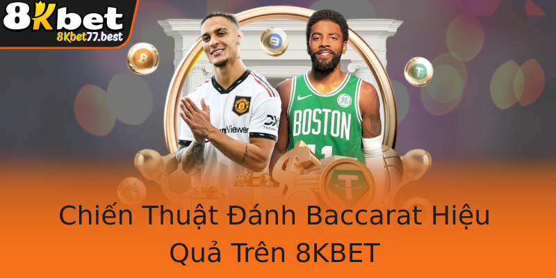 Chiến Thuật Đánh Baccarat Hiệu Quả Trên 8KBET