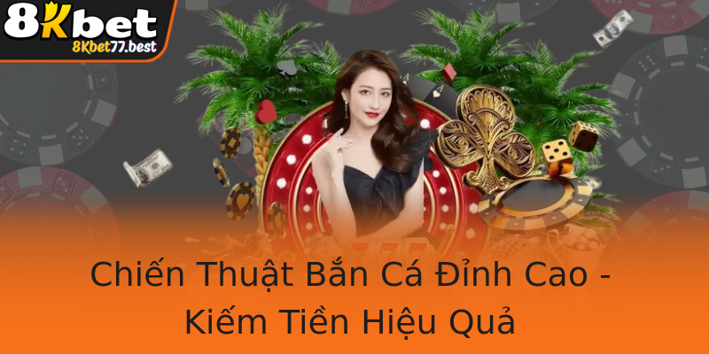 Chiến Thuật Bắn Cá Đỉnh Cao - Kiếm Tiền Hiệu Quả