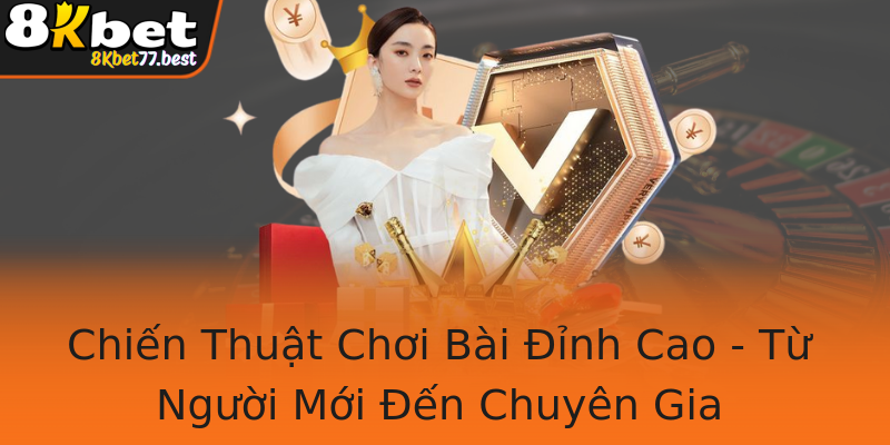 Chiến Thuật Chơi Bài Đỉnh Cao - Từ Người Mới Đến Chuyên Gia