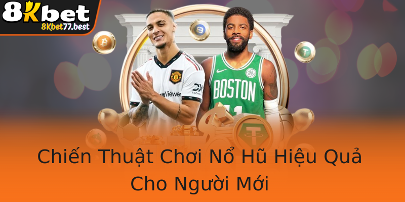 Chiến Thuật Chơi Nổ Hũ Hiệu Quả Cho Người Mới