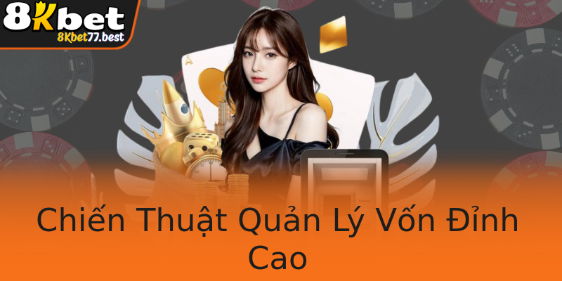 Chiến Thuật Quản Lý Vốn Đỉnh Cao Chiến Thuật Quản Lý Vốn Đỉnh Cao