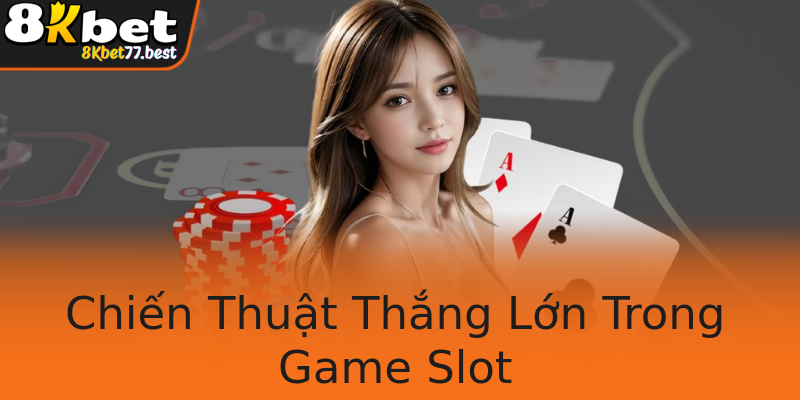 Chiến Thuật Thắng Lớn Trong Game Slot Chiến Thuật Thắng Lớn Trong Game Slot