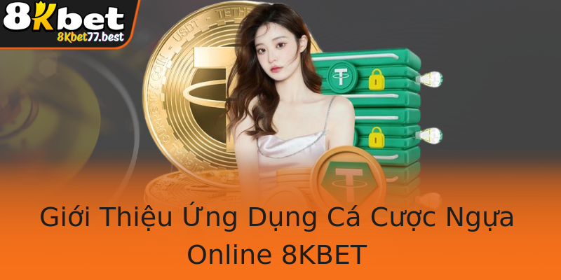 Giới Thiệu Ứng Dụng Cá Cược Ngựa Online 8KBET