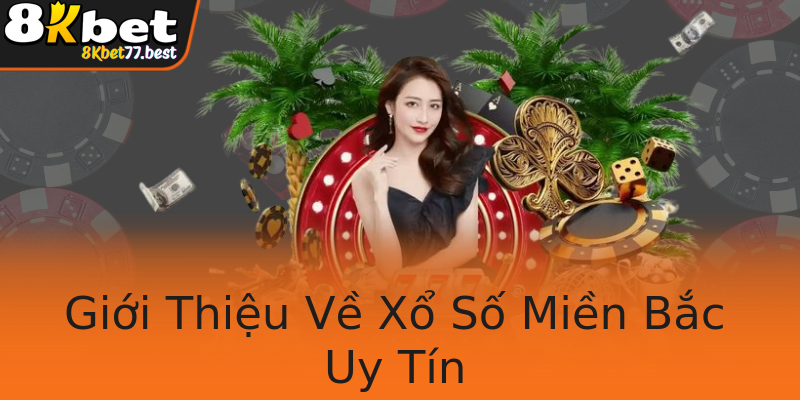 Giới Thiệu Về Xổ Số Miền Bắc Uy Tín