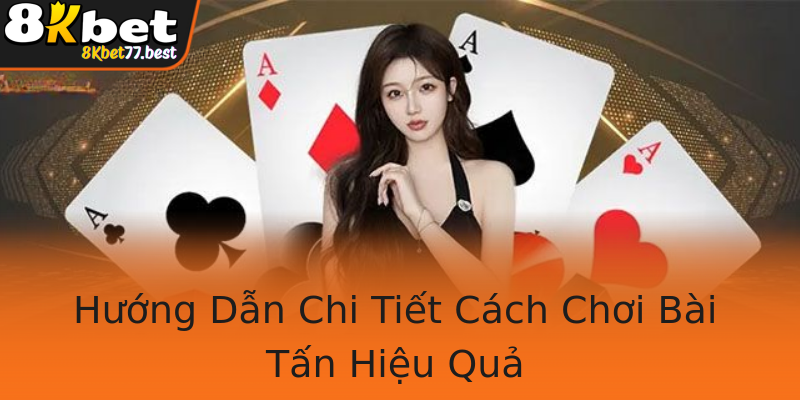 Hướng Dẫn Chi Tiết Cách Chơi Bài Tấn Hiệu Quả Hướng Dẫn Chi Tiết Cách Chơi Bài Tấn Hiệu Quả