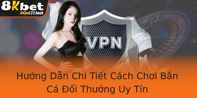 Hướng Dẫn Chi Tiết Cách Chơi Bắn Cá Đổi Thưởng Uy Tín