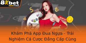 Kham Pha App Ua Ngua Trai Nghiem Ca Cuoc Ang Cap Cung 8Kbet Uu Viet