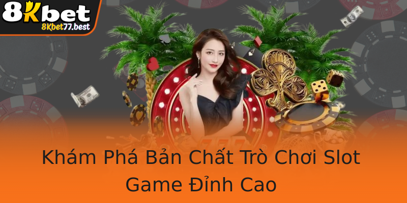 Khám Phá Bản Chất Trò Chơi Slot Game Đỉnh Cao Khám Phá Bản Chất Trò Chơi Slot Game Đỉnh Cao
