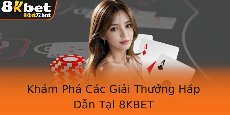 Khám Phá Các Giải Thưởng Hấp Dẫn Tại 8KBET Khám Phá Các Giải Thưởng Hấp Dẫn Tại 8KBET