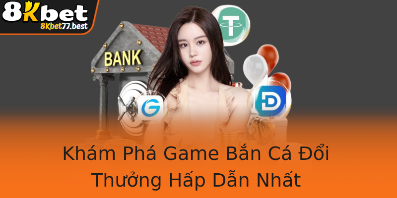 Khám Phá Game Bắn Cá Đổi Thưởng Hấp Dẫn Nhất Khám Phá Game Bắn Cá Đổi Thưởng Hấp Dẫn Nhất