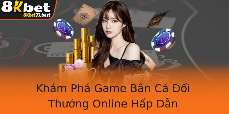 Khám Phá Game Bắn Cá Đổi Thưởng Online Hấp Dẫn Khám Phá Game Bắn Cá Đổi Thưởng Online Hấp Dẫn