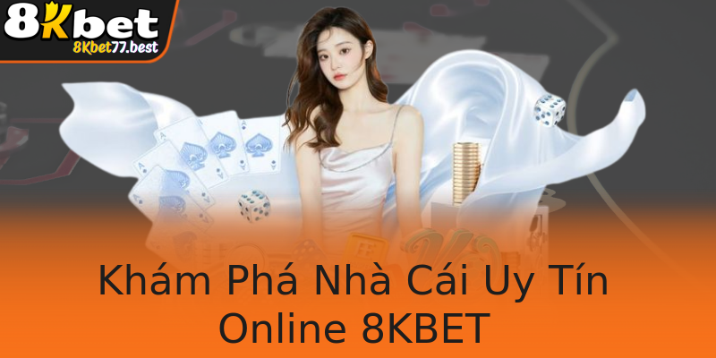 Khám Phá Nhà Cái Uy Tín Online 8KBET Khám Phá Nhà Cái Uy Tín Online 8KBET