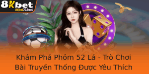 Kham Pha Phom 52 La Tro Choi Bai Truyen Thong Uoc Yeu Thich Hien Ai 1