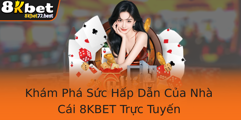 Khám Phá Sức Hấp Dẫn Của Nhà Cái 8KBET Trực Tuyến Khám Phá Sức Hấp Dẫn Của Nhà Cái 8KBET Trực Tuyến
