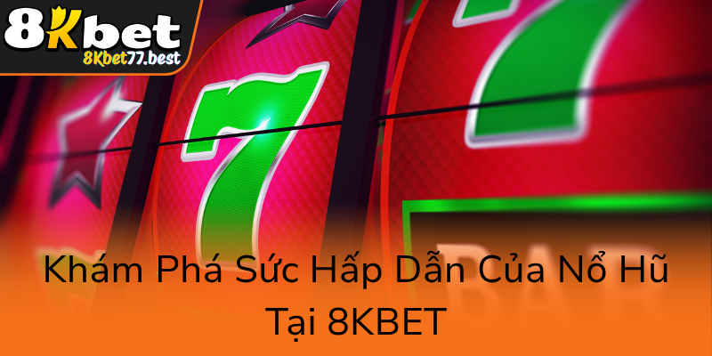 Khám Phá Sức Hấp Dẫn Của Nổ Hũ 8KBET - Trải Nghiệm Đỉnh Cao Trong Thế Giới Slot Game 1 Kham Pha Suc Hap Dan Cua No Hu Tai 8Kbet0