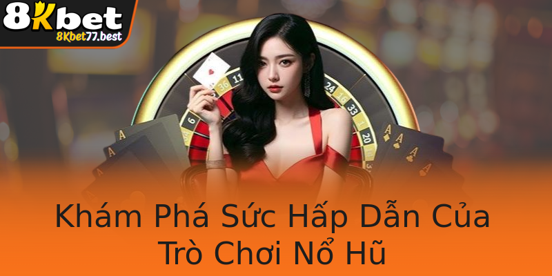 Khám Phá Sức Hấp Dẫn Của Trò Chơi Nổ Hũ