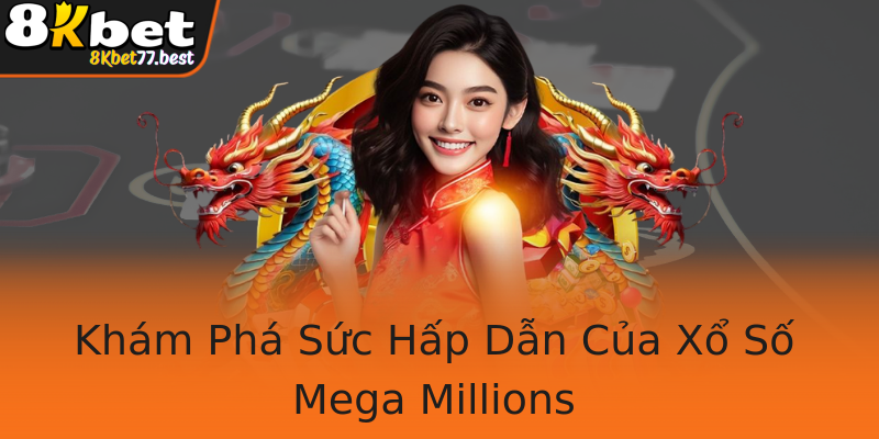 Khám Phá Sức Hấp Dẫn Của Xổ Số Mega Millions Khám Phá Sức Hấp Dẫn Của Xổ Số Mega Millions
