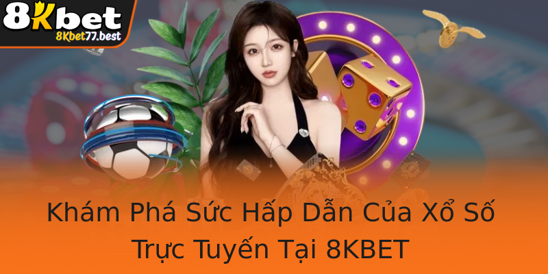 Khám Phá Sức Hấp Dẫn Của Xổ Số Trực Tuyến Tại 8KBET Khám Phá Sức Hấp Dẫn Của Xổ Số Trực Tuyến Tại 8KBET