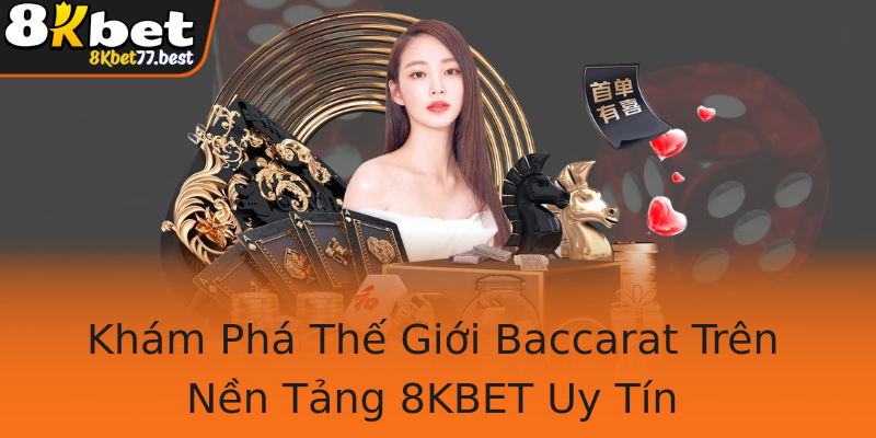 Khám Phá Thế Giới Baccarat Trên Nền Tảng 8KBET Uy Tín