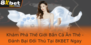 Kham Pha The Gioi Ban Ca An The Anh Bai Oi Thu Tai 8Kbet Ngay Hom Nay