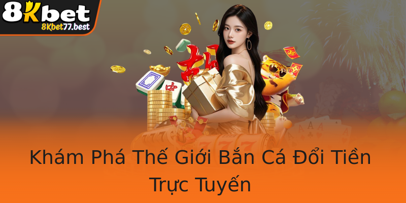 Khám Phá Thế Giới Bắn Cá Đổi Tiền Trực Tuyến Khám Phá Thế Giới Bắn Cá Đổi Tiền Trực Tuyến