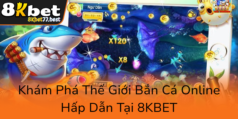 Kham Pha The Gioi Ban Ca Online Hap Dan Tai 8Kbet0