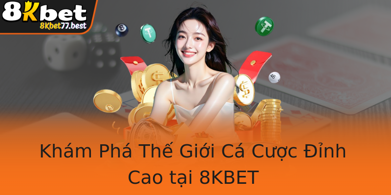 Khám Phá Thế Giới Cá Cược Đỉnh Cao tại 8KBET