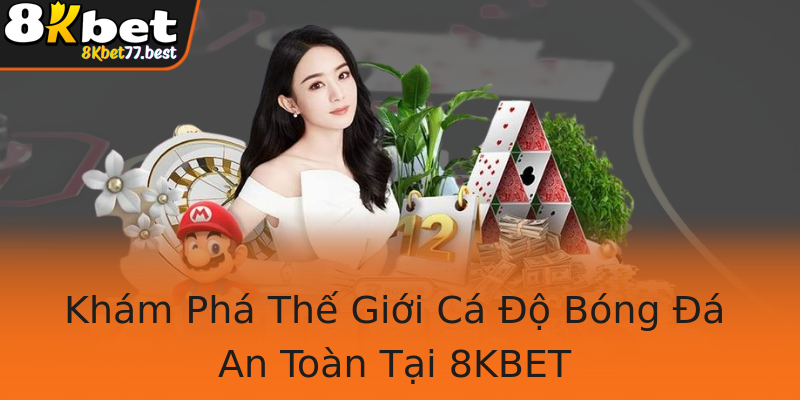 Khám Phá Thế Giới Cá Độ Bóng Đá An Toàn Tại 8KBET Khám Phá Thế Giới Cá Độ Bóng Đá An Toàn Tại 8KBET