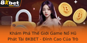 Kham Pha The Gioi Game No Hu Phat Tai 8Kbet Inh Cao Cua Tro Choi Truc Tuyen