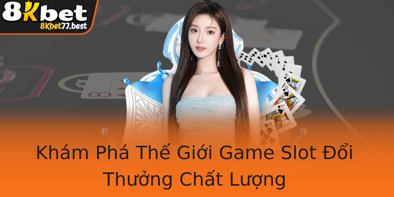 Khám Phá Thế Giới Game Slot Đổi Thưởng Chất Lượng Khám Phá Thế Giới Game Slot Đổi Thưởng Chất Lượng