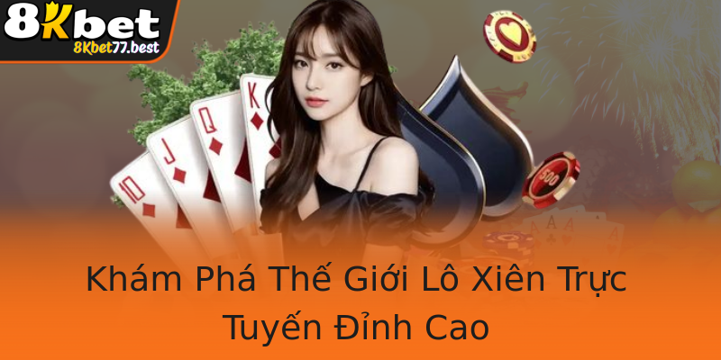 Khám Phá Thế Giới Lô Xiên Trực Tuyến Đỉnh Cao Khám Phá Thế Giới Lô Xiên Trực Tuyến Đỉnh Cao
