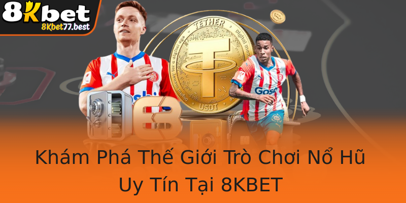 Khám Phá Thế Giới Trò Chơi Nổ Hũ Uy Tín Tại 8KBET Khám Phá Thế Giới Trò Chơi Nổ Hũ Uy Tín Tại 8KBET