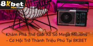 Kham Pha The Gioi Xo So Mega Millions Co Hoi Tro Thanh Trieu Phu Tai 8Kbet0