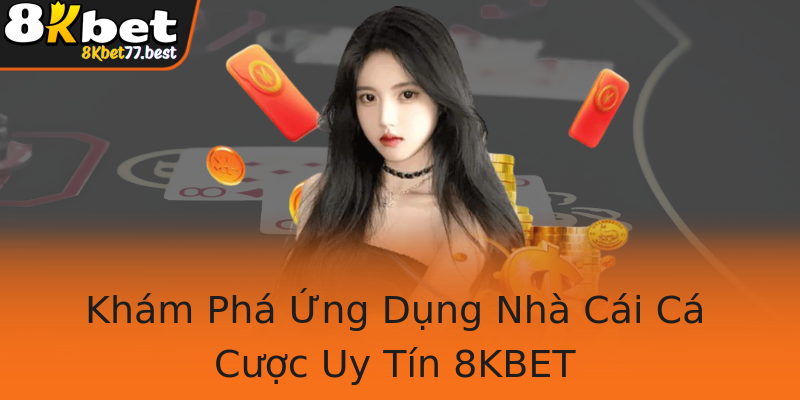Khám Phá Ứng Dụng Nhà Cái Cá Cược Uy Tín 8KBET Khám Phá Ứng Dụng Nhà Cái Cá Cược Uy Tín 8KBET