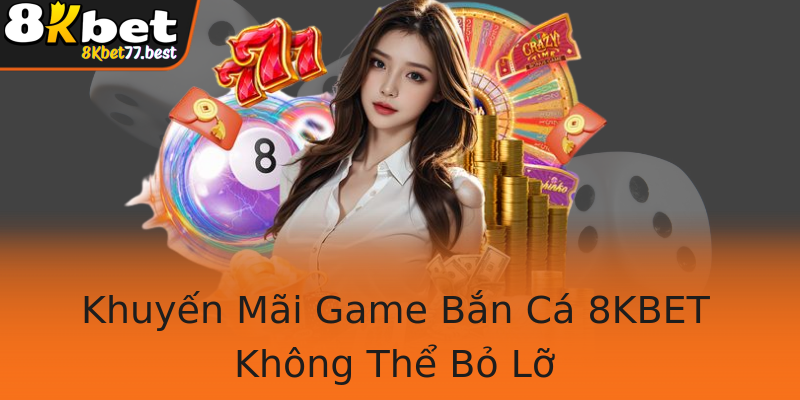 Khuyến Mãi Game Bắn Cá 8KBET Không Thể Bỏ Lỡ