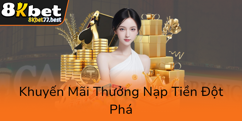 Chính Sách Khuyến Mãi 8KBET - Bí Mật Chinh Phục Cá Cược Đỉnh Cao 2 Khuyen Mai Thuong Nap Tien Dot Pha0