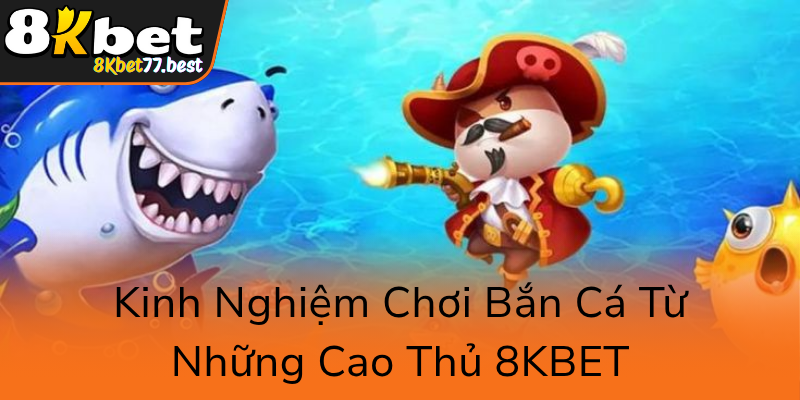 Kinh Nghiem Choi Ban Ca Tu Nhung Cao Thu 8Kbet0