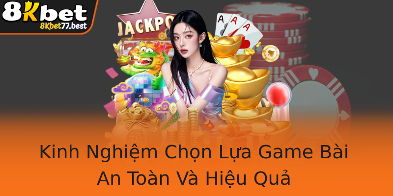 Kinh Nghiệm Chọn Lựa Game Bài An Toàn Và Hiệu Quả Kinh Nghiệm Chọn Lựa Game Bài An Toàn Và Hiệu Quả