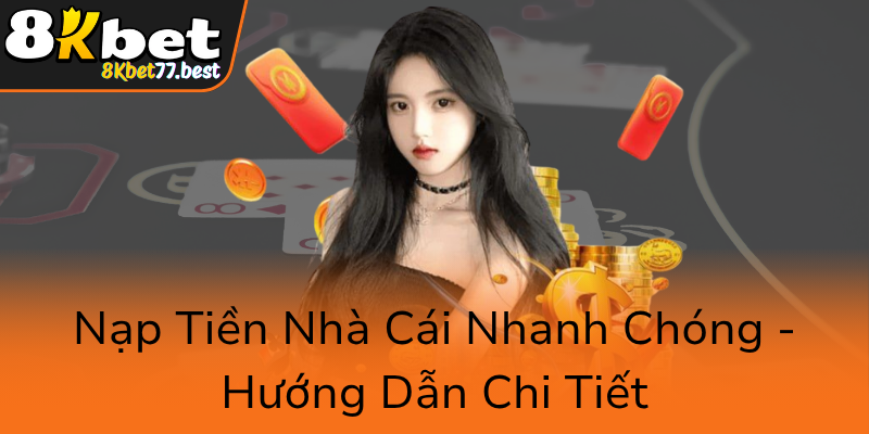 Phương Thức Thanh Toán - Cách Thức Tiện Lợi Để Nâng Cao Trải Nghiệm Trực Tuyến Cùng 8KBET 1 Nap Tien Nha Cai Nhanh Chong Huong Dan Chi Tiet0