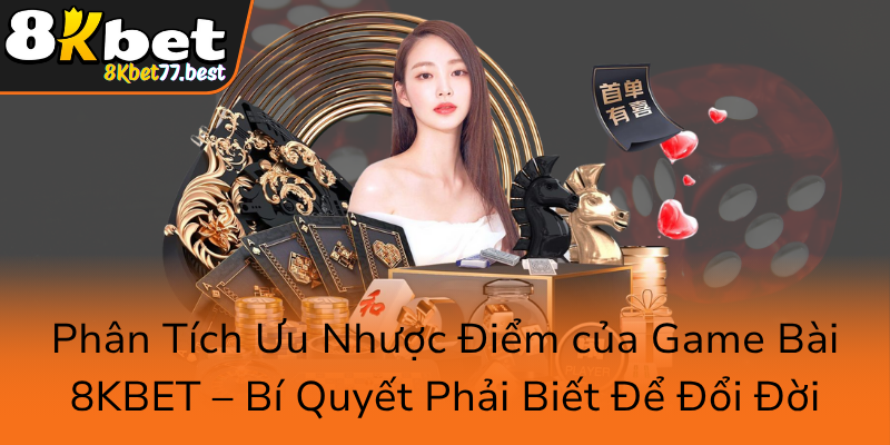 Chiến Thuật Thắng Lợi Trong Game Bài 8KBET - Bí Quyết Chinh Phục Đỉnh Cao Đổi Đời 3 Phan Tich Uu Nhuoc Diem Cua Game Bai 8Kbet Bi Quyet Phai Biet De Doi Doi9