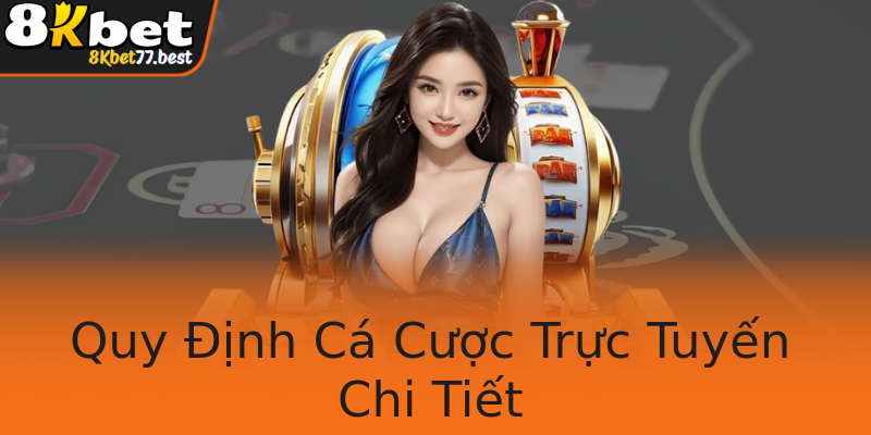 Quy Định Cá Cược Trực Tuyến Chi Tiết Quy Định Cá Cược Trực Tuyến Chi Tiết