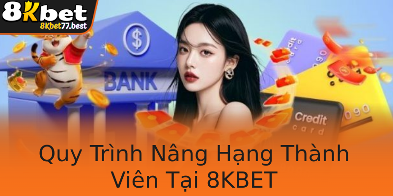 Quy Trình Nâng Hạng Thành Viên Tại 8KBET Quy Trình Nâng Hạng Thành Viên Tại 8KBET