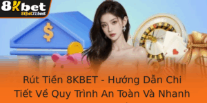 Rut Tien 8Kbet Huong Dan Chi Tiet Ve Quy Trinh An Toan Va Nhanh Chong Nhat