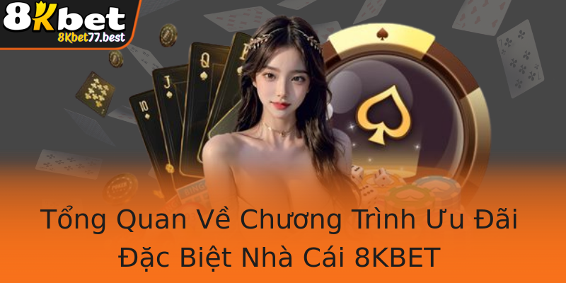 Tổng Quan Về Chương Trình Ưu Đãi Đặc Biệt Nhà Cái 8KBET Tổng Quan Về Chương Trình Ưu Đãi Đặc Biệt Nhà Cái 8KBET