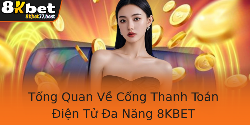 Tổng Quan Về Cổng Thanh Toán Điện Tử Đa Năng 8KBET Tổng Quan Về Cổng Thanh Toán Điện Tử Đa Năng 8KBET