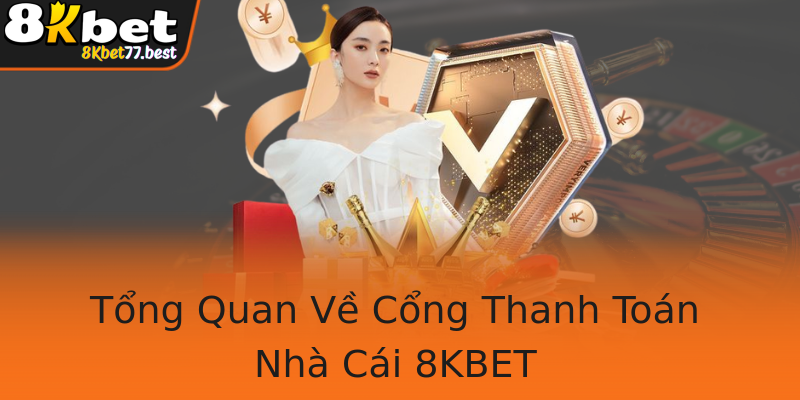 Tổng Quan Về Cổng Thanh Toán Nhà Cái 8KBET Tổng Quan Về Cổng Thanh Toán Nhà Cái 8KBET