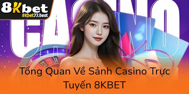 Tong Quan Ve Sanh Casino Truc Tuyen 8Kbet0